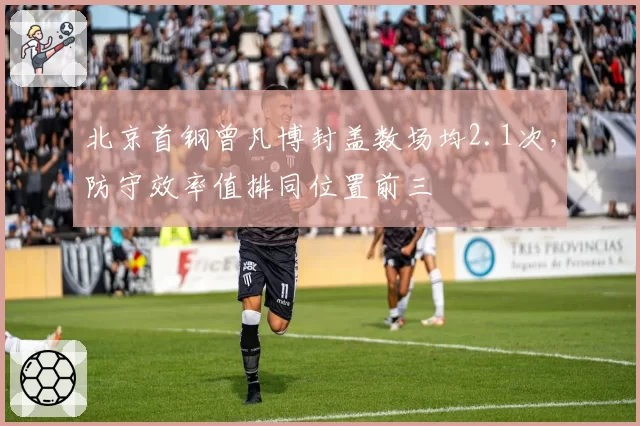 北京首钢曾凡博封盖数场均2.1次,防守效率值排同位置前三